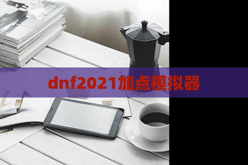 dnf2021加点模拟器-第1张图片-交谊手游网